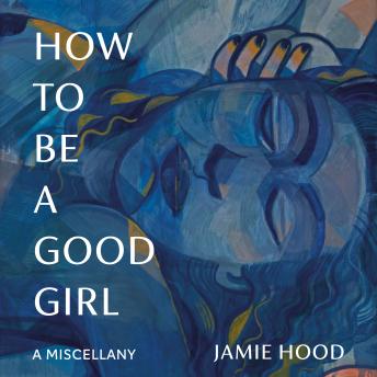 How to Be a Good Girl: A Miscellany