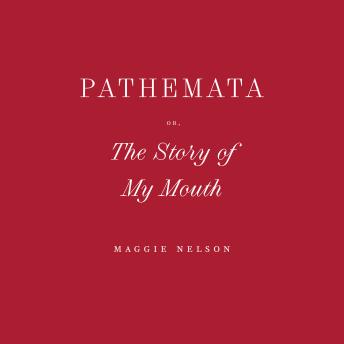 Pathemata, Or, The Story of My Mouth