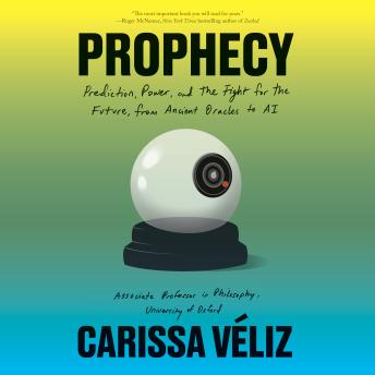 Prophecy: Prediction, Power, and the Fight for the Future, from Ancient Oracles to AI