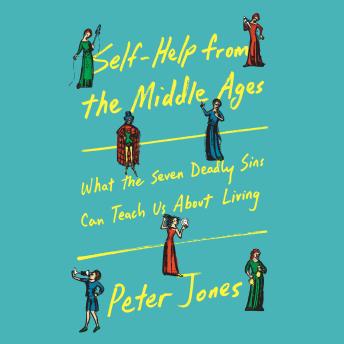 Self-Help from the Middle Ages: What the Seven Deadly Sins Can Teach Us About Living