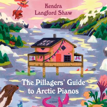The Pillagers' Guide to Arctic Pianos: A Novel