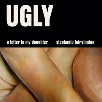 Ugly: A Letter to My Daughter