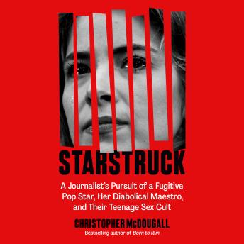 Starstruck: A Journalist's Pursuit of a Fugitive Pop Star, Her Diabolical Maestro, and Their Teenage Sex Cult