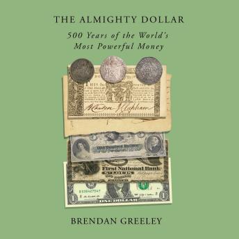 The Almighty Dollar: 500 Years of the World's Most Powerful Money