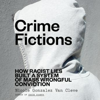Crime Fictions: How Racist Lies Built a System of Mass Wrongful Conviction