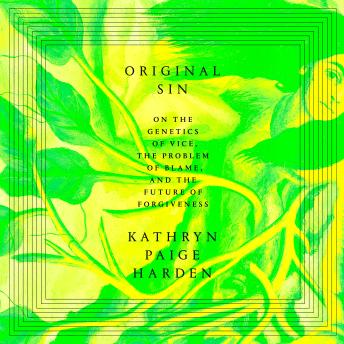Original Sin: On the Genetics of Vice, the Problem of Blame, and the Future of Forgiveness