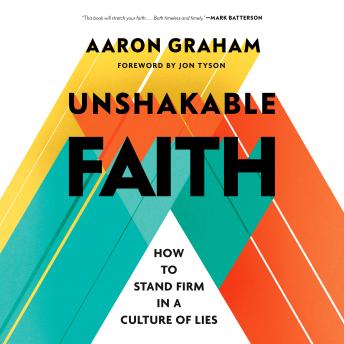 Unshakable Faith: How to Stand Firm in a Culture of Lies