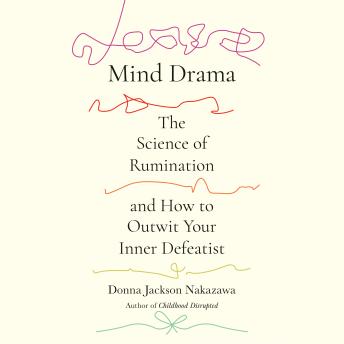 Mind Drama: The Science of Rumination and How to Outwit Your Inner Defeatist