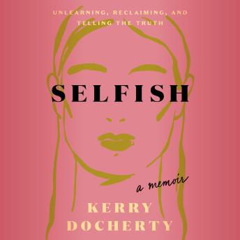 Selfish: Unlearning, Reclaiming, and Telling the Truth