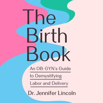 The Birth Book: An OB-GYN's Guide to Demystifying Labor and Delivery
