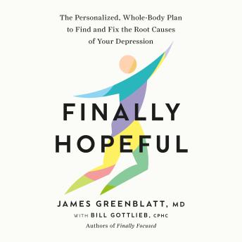 Finally Hopeful: The Personalized, Whole-Body Plan to Find and Fix the Root Causes of Your Depression