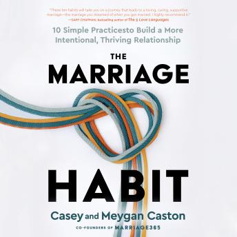 The Marriage Habit: 10 Simple Practices to Build a More Intentional, Thriving Relationship