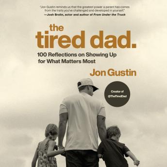 The Tired Dad.: 100 Reflections on Showing Up for What Matters Most
