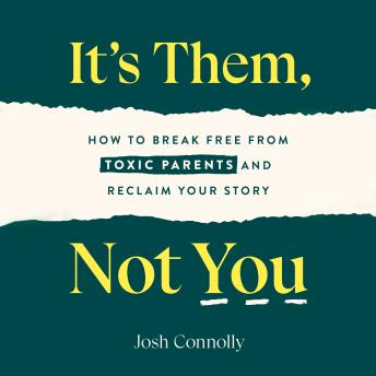 It's Them, Not You: How to Break Free from Toxic Parents and Reclaim Your Story