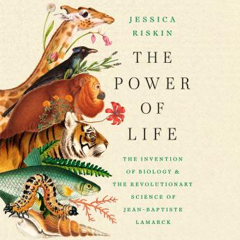 The Power of Life: The Invention of Biology and the Revolutionary Science of Jean-Baptiste Lamarck