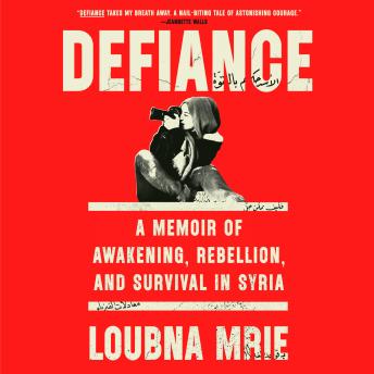 Defiance: A Memoir of Awakening, Rebellion, and Survival in Syria