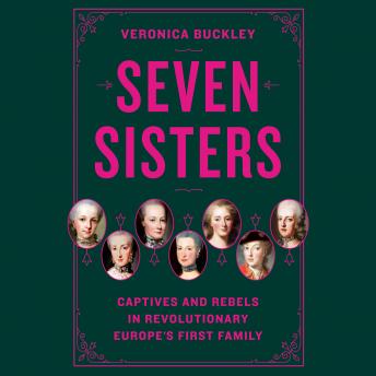 Seven Sisters: Captives and Rebels in Revolutionary Europe's First Family