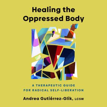 Healing the Oppressed Body: A Therapeutic Guide for Radical Self-Liberation