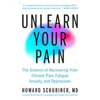 Unlearn Your Pain: The Science of Recovering from Chronic Pain, Fatigue, Anxiety, and Depression