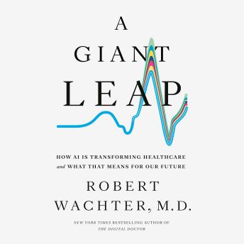 A Giant Leap: How AI Is Transforming Healthcare and What That Means for Our Future