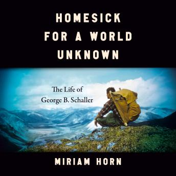 Homesick for a World Unknown: The Life of George B. Schaller
