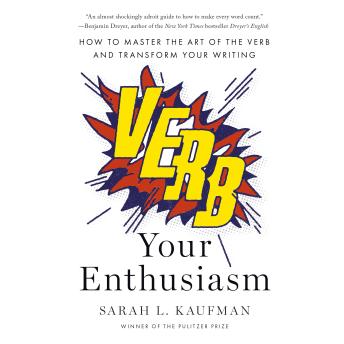 Verb Your Enthusiasm: How to Master the Art of the Verb and Transform Your Writing