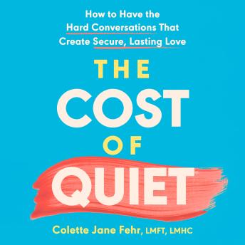 The Cost of Quiet: How to Have the Hard Conversations That Create Secure, Lasting Love