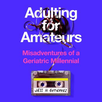 Adulting for Amateurs: Misadventures of a Geriatric Millennial
