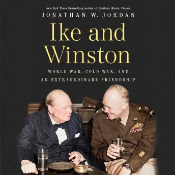 Ike and Winston: World War, Cold War, and an Extraordinary Friendship