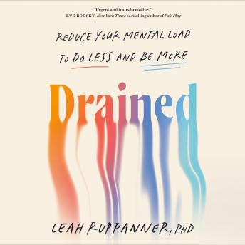 Drained: Reduce Your Mental Load to Do Less and Be More