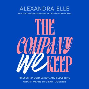 The Company We Keep: Friendship, Connection, and Redefining What It Means to Grow Together