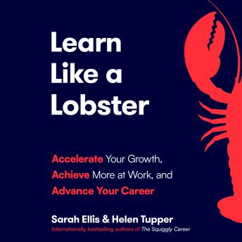 Learn Like a Lobster: Accelerate Your Growth, Achieve More at Work, and Advance Your Career