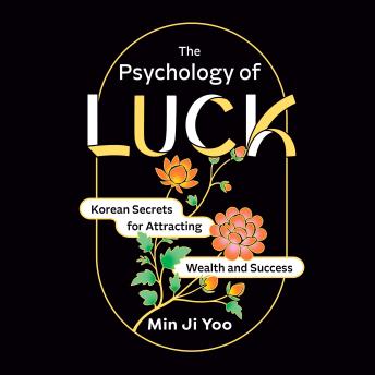 The Psychology of Luck: Korean Secrets for Attracting Wealth and Success