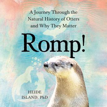 Romp!: A Journey Through the Natural History of Otters and Why They Matter