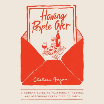 Having People Over: A Modern Guide to Planning, Throwing, and Attending Every Type of Party
