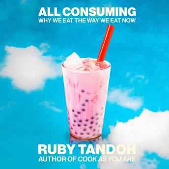 All Consuming: Why We Eat the Way We Eat Now