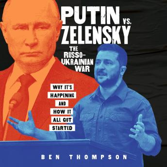 Putin vs. Zelensky: The Russo-Ukrainian War: Why It's Happening and How It All Got Started