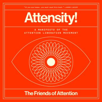 Attensity!: A Manifesto of the Attention Liberation Movement