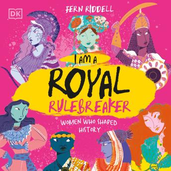 I Am a Royal Rulebreaker: Women Who Shaped History