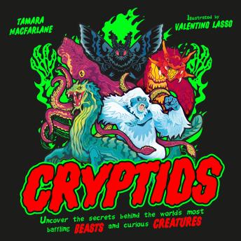 Cryptids: Uncover the Secrets Behind the World's Most Baffling Beasts and Curious Creatures