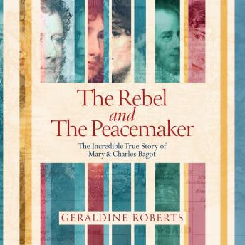 The Rebel and the Peacemaker: The Incredible True Story of Mary and Charles Bagot