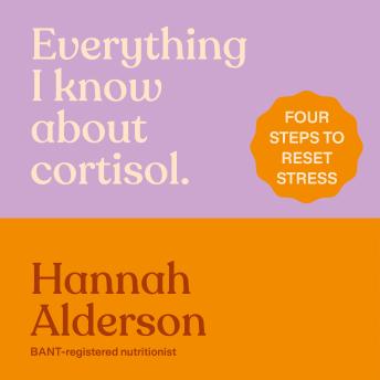 Everything I Know About Cortisol: Four Steps to Reset Stress