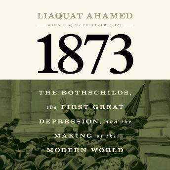1873: The Rothschilds, the First Great Depression, and the Making of the Modern World