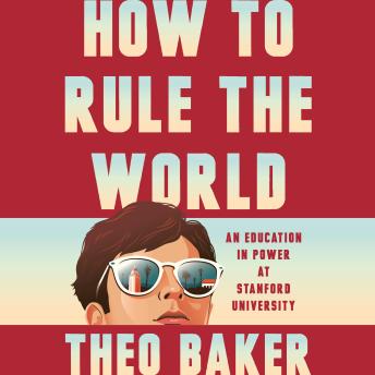 How to Rule the World: An Education in Power at Stanford University