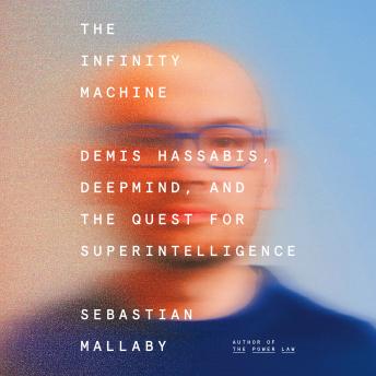 The Infinity Machine: Demis Hassabis, DeepMind, and the Quest for Superintelligence