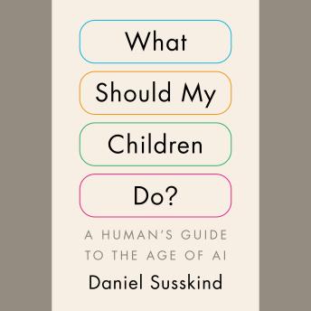 What Should My Children Do?: A Human's Guide to the Age of AI