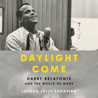 Daylight Come: Harry Belafonte and the World He Made