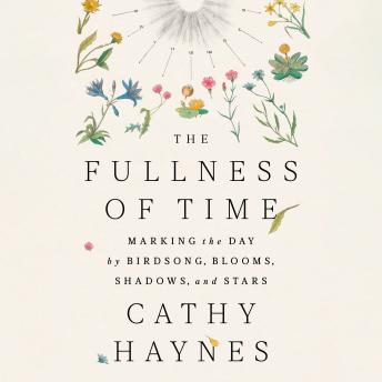 The Fullness of Time: Marking the Day by Birdsong, Blooms, Shadows, and Stars