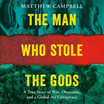 The Man Who Stole the Gods: A True Story of War, Obsession, and a Global Art Conspiracy