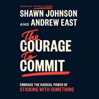 The Courage to Commit: Embrace the Radical Power of Sticking with Something